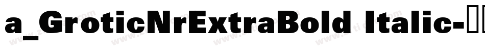 a_GroticNrExtraBold Italic字体转换
